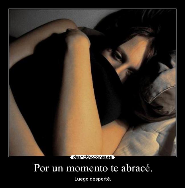 Por un momento te abracé. - 
