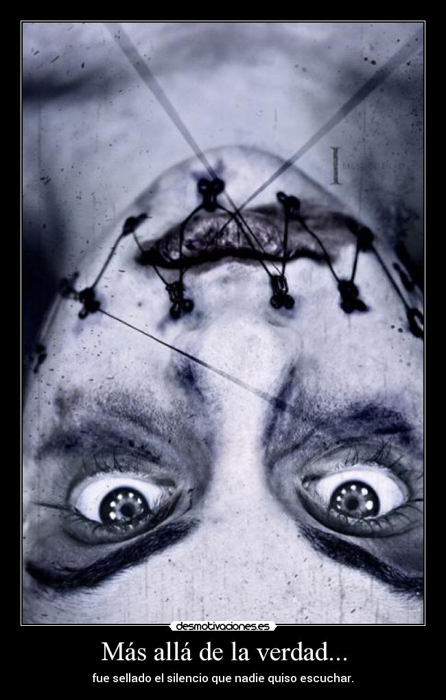 Más allá de la verdad... - fue sellado el silencio que nadie quiso escuchar.