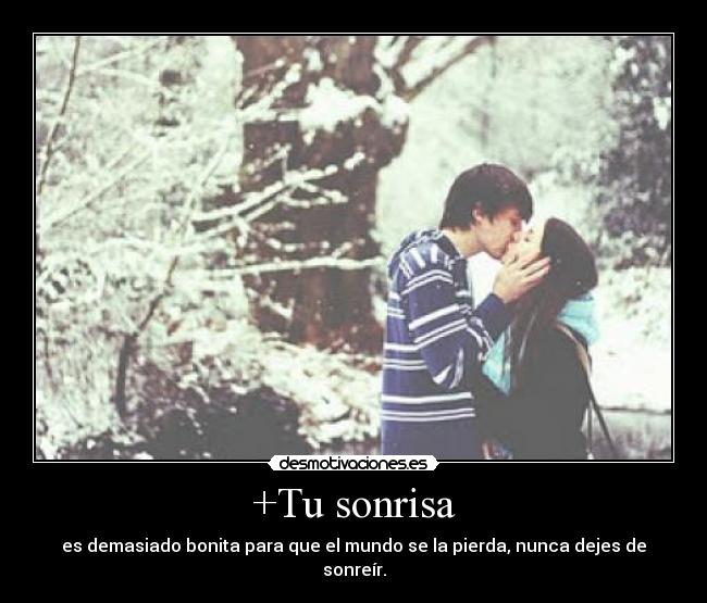+Tu sonrisa - es demasiado bonita para que el mundo se la pierda, nunca dejes de sonreír.