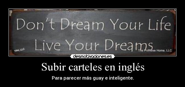 Subir carteles en inglés - Para parecer más guay e inteligente.