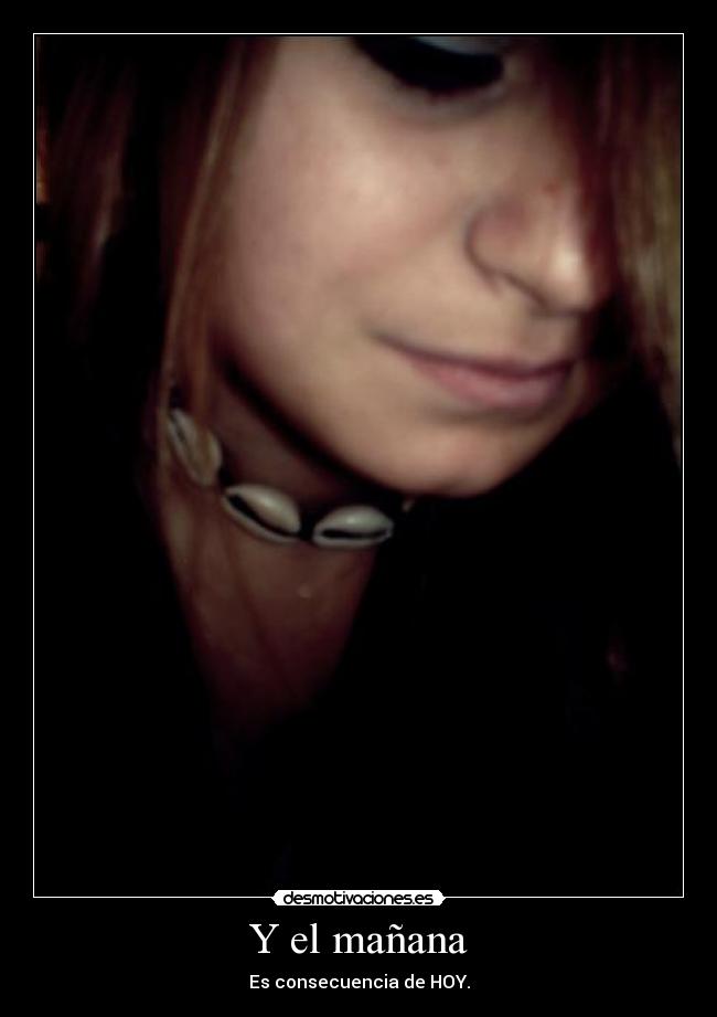 Y el mañana - Es consecuencia de HOY.