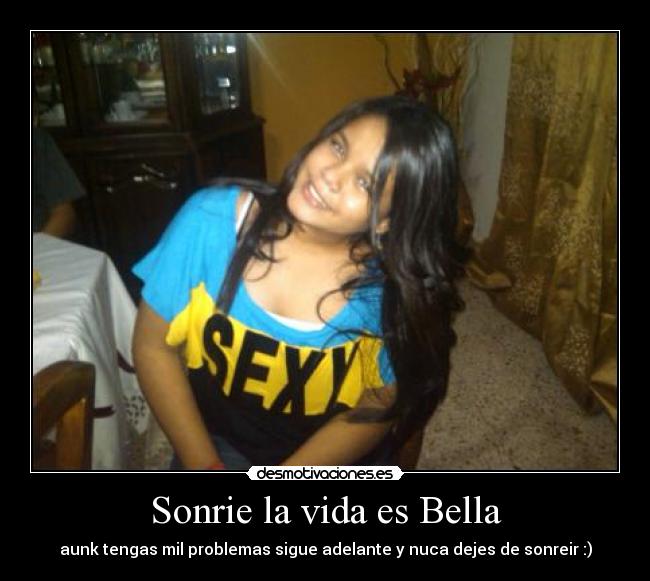 Sonrie la vida es Bella - aunk tengas mil problemas sigue adelante y nuca dejes de sonreir :)