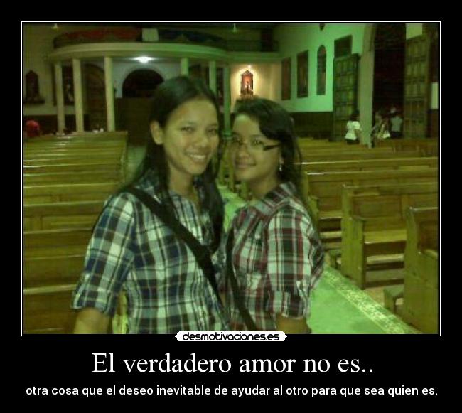 El verdadero amor no es.. - otra cosa que el deseo inevitable de ayudar al otro para que sea quien es.