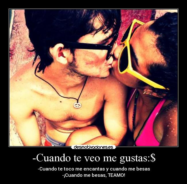-Cuando te veo me gustas:$ -
