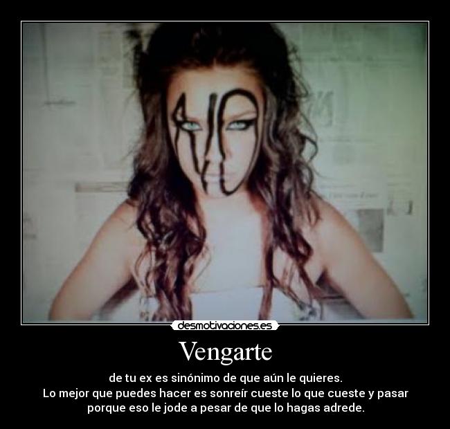 Vengarte - de tu ex es sinónimo de que aún le quieres.
Lo mejor que puedes hacer es sonreír cueste lo que cueste y pasar
porque eso le jode a pesar de que lo hagas adrede.