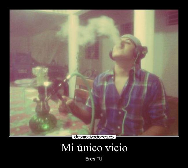 Mi único vicio - Eres TU!