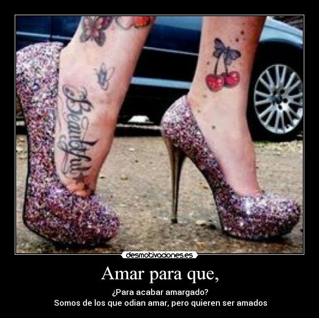 Amar para que, - ¿Para acabar amargado?
Somos de los que odian amar, pero quieren ser amados