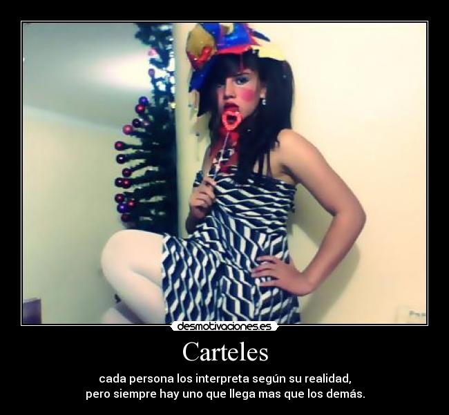 Carteles - cada persona los interpreta según su realidad,
pero siempre hay uno que llega mas que los demás.