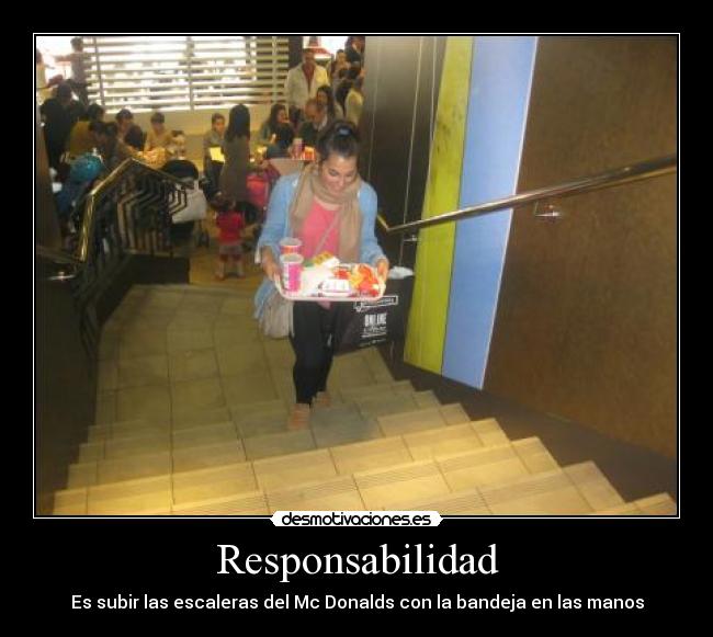 Responsabilidad - Es subir las escaleras del Mc Donalds con la bandeja en las manos