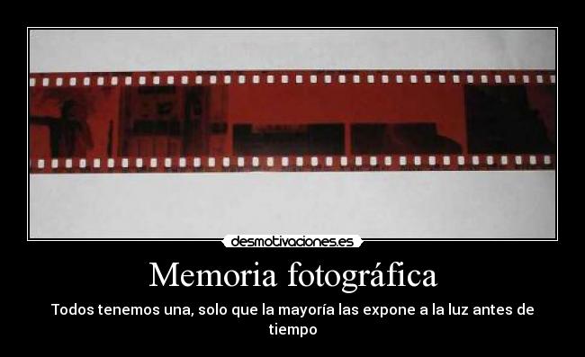Memoria fotográfica - Todos tenemos una, solo que la mayoría las expone a la luz antes de tiempo