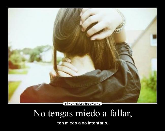 No tengas miedo a fallar, -