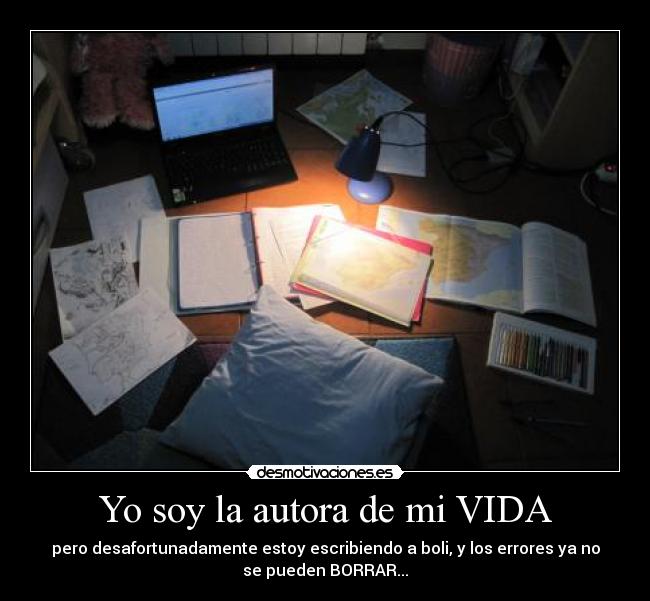 Yo soy la autora de mi VIDA - pero desafortunadamente estoy escribiendo a boli, y los errores ya no
se pueden BORRAR...