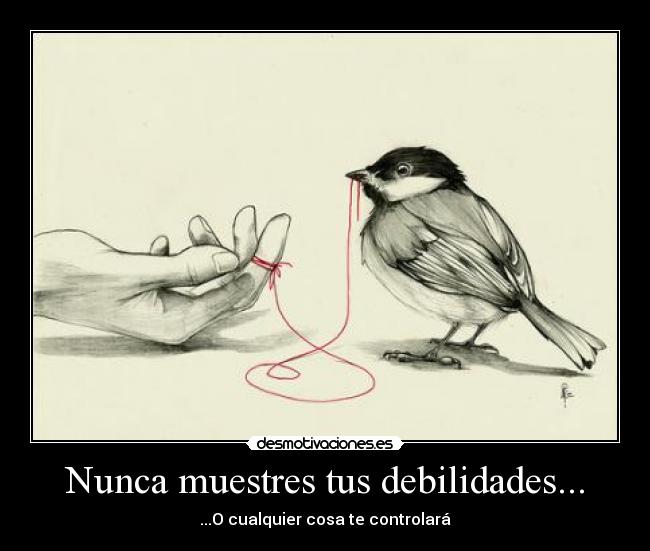 Nunca muestres tus debilidades... -