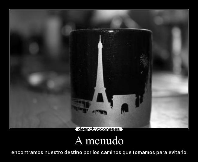 A menudo - encontramos nuestro destino por los caminos que tomamos para evitarlo.