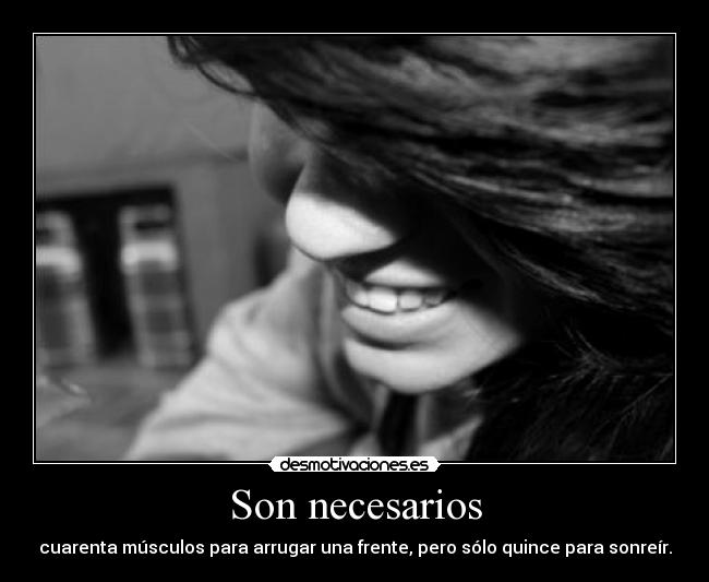 Son necesarios - cuarenta músculos para arrugar una frente, pero sólo quince para sonreír.