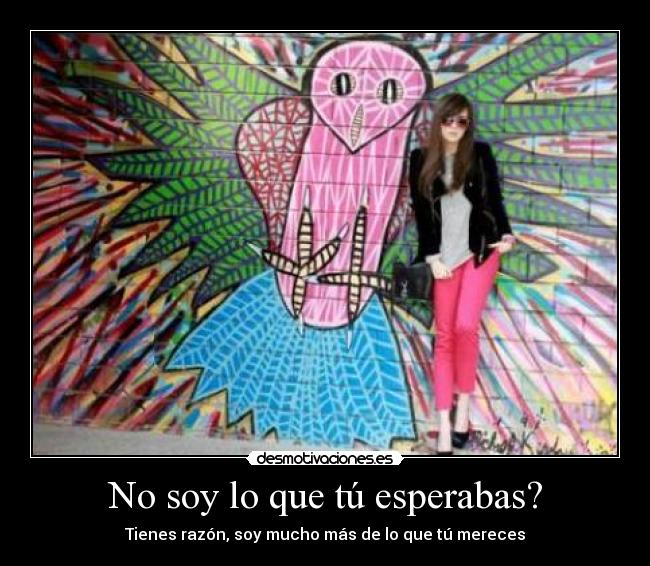 No soy lo que tú esperabas? -