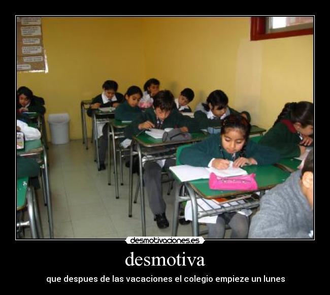 desmotiva - que despues de las vacaciones el colegio empieze un lunes