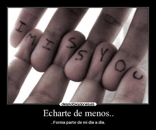 Echarte de menos.. - ..Forma parte de mi día a día.