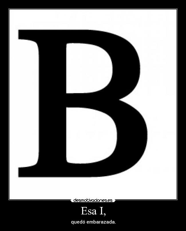 Esa I, - quedó embarazada.