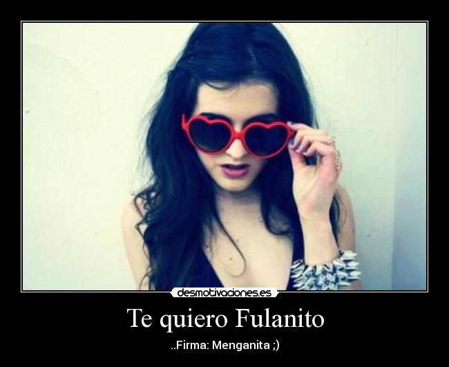 Te quiero Fulanito - ..Firma: Menganita ;)