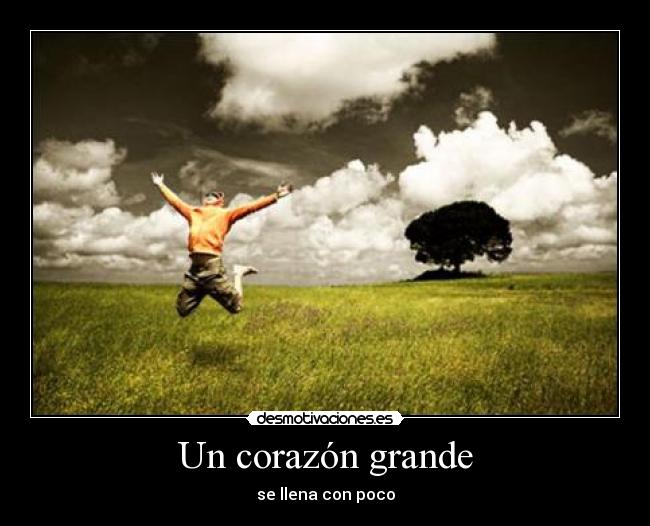 Un corazón grande - se llena con poco