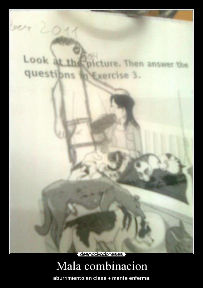 Mala combinacion - aburrimiento en clase + mente enferma.