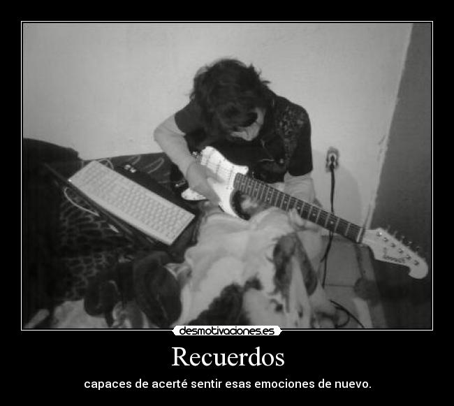 Recuerdos - capaces de acerté sentir esas emociones de nuevo.