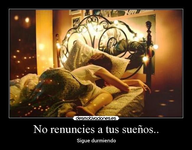 No renuncies a tus sueños.. -