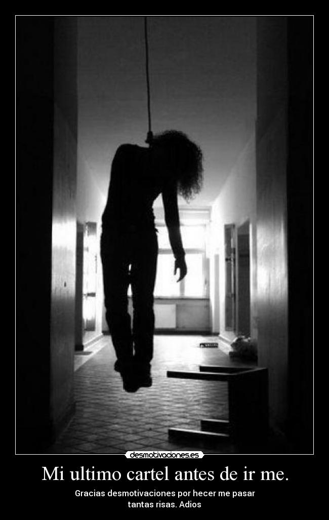 Mi ultimo cartel antes de ir me. - Gracias desmotivaciones por hecer me pasar
tantas risas. Adios