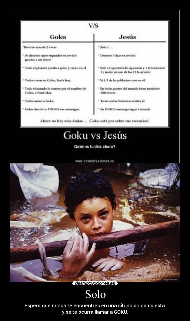 Solo - Espero que nunca te encuentres en una situación como esta
y se te ocurra llamar a GOKU.