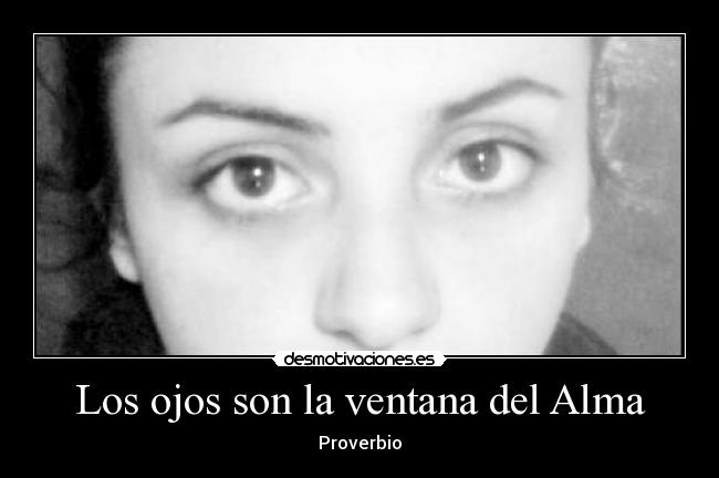 Los ojos son la ventana del Alma -