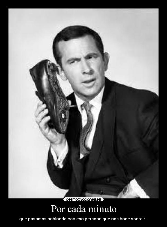 Por cada minuto - que pasamos hablando con esa persona que nos hace sonreir...