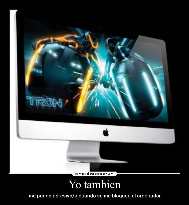 Yo tambien - me pongo agresivo/a cuando se me bloquea el ordenador