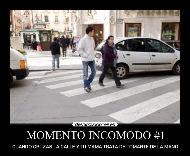 MOMENTO INCOMODO #1 - CUANDO CRUZAS LA CALLE Y TU MAMA TRATA DE TOMARTE DE LA MANO