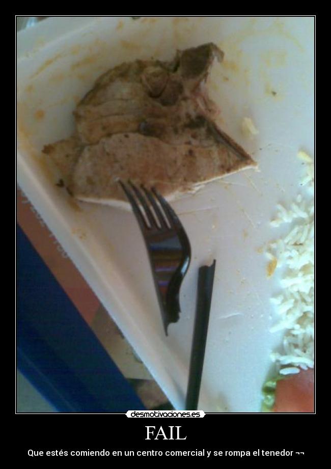 FAIL - Que estés comiendo en un centro comercial y se rompa el tenedor ¬¬