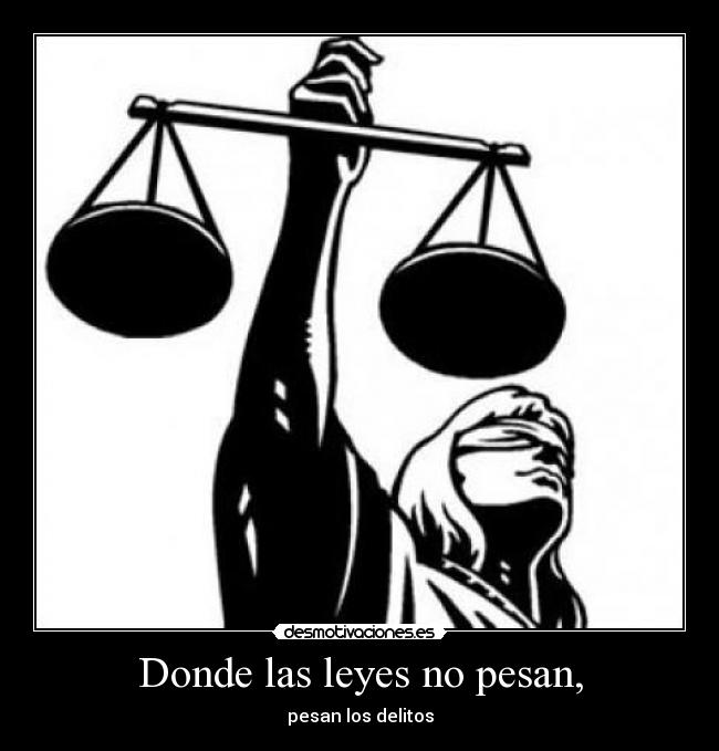 Donde las leyes no pesan, - pesan los delitos