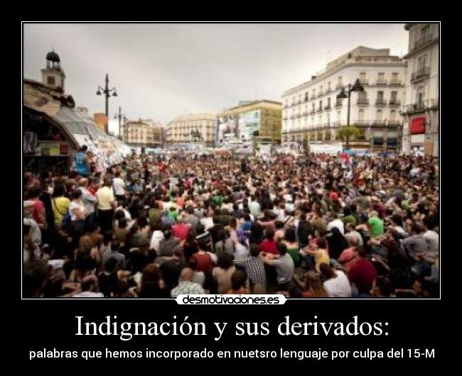 Indignación y sus derivados: - palabras que hemos incorporado en nuetsro lenguaje por culpa del 15-M