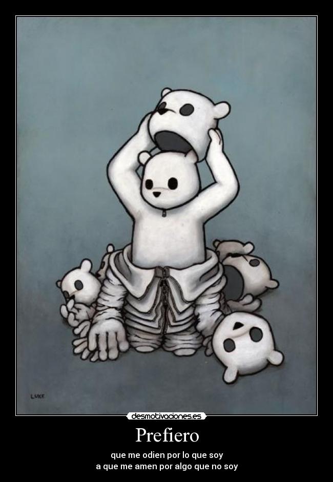 Prefiero - que me odien por lo que soy
a que me amen por algo que no soy