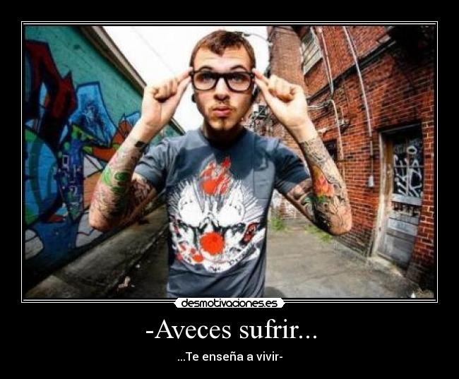 -Aveces sufrir... -