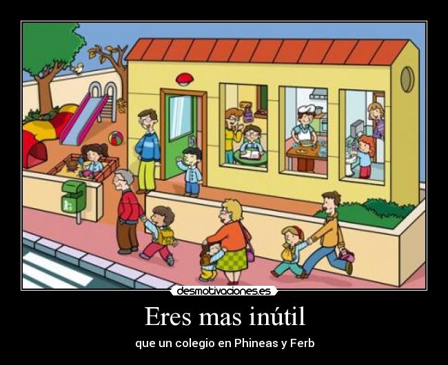 Eres mas inútil - que un colegio en Phineas y Ferb