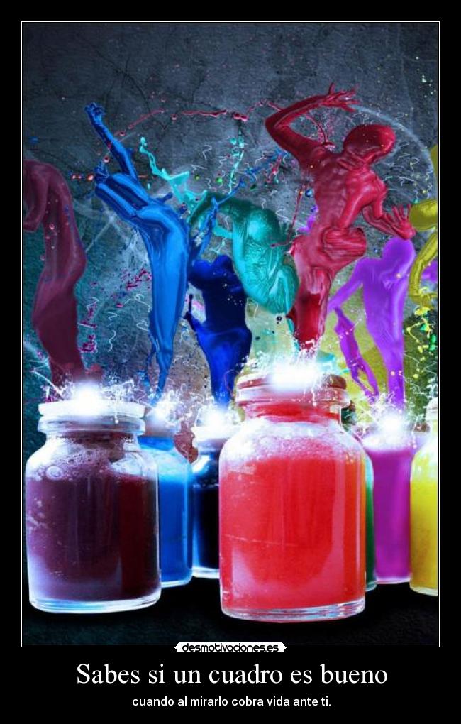 Sabes si un cuadro es bueno - cuando al mirarlo cobra vida ante ti.