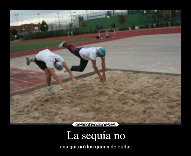 La sequía no - nos quitará las ganas de nadar.