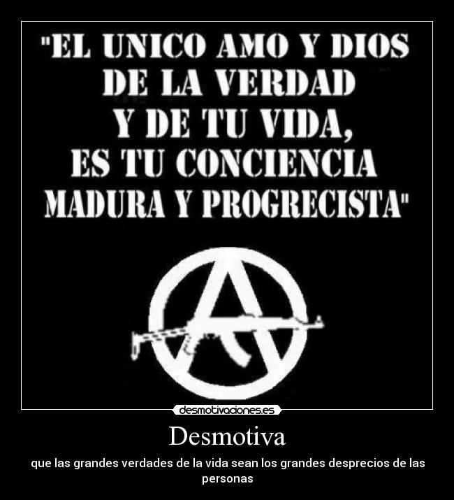 Desmotiva - que las grandes verdades de la vida sean los grandes desprecios de las personas