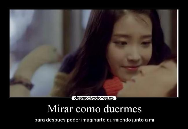Mirar como duermes - para despues poder imaginarte durmiendo junto a mi