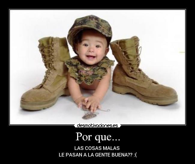 Por que... - LAS COSAS MALAS
LE PASAN A LA GENTE BUENA?? :(