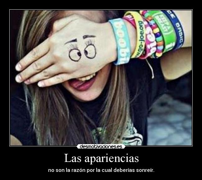 Las apariencias - no son la razón por la cual deberías sonreír.