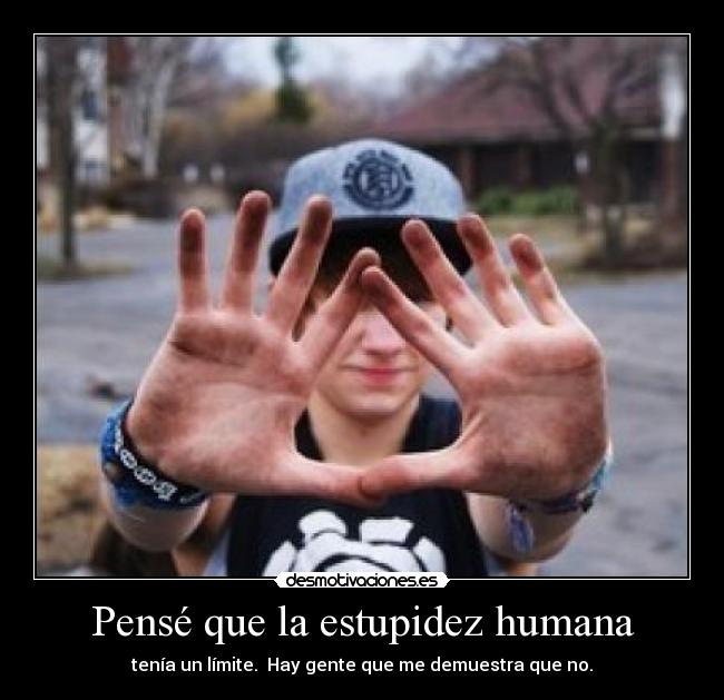 Pensé que la estupidez humana -