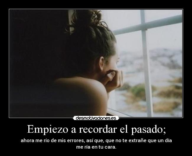 Empiezo a recordar el pasado; - 