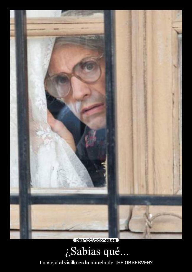 ¿Sabías qué... - La vieja al visillo es la abuela de THE OBSERVER?