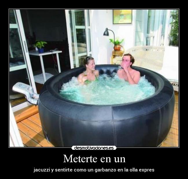Meterte en un - jacuzzi y sentirte como un garbanzo en la olla expres